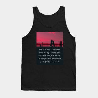 Jacques Lacan quote: What does it matter how many lovers you have if none of them gives you the universe? Tank Top